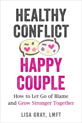 Conflicto sano, pareja feliz: Cómo dejar de culparse y fortalecerse juntos - Healthy Conflict, Happy Couple: How to Let Go of Blame and Grow Stronger Together