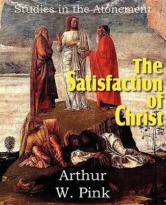 La satisfacción de Cristo, estudios sobre la expiación - The Satisfaction of Christ, Studies in the Atonement