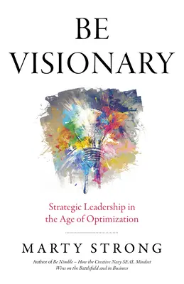 Sé visionario: Liderazgo estratégico en la era de la optimización - Be Visionary: Strategic Leadership in the Age of Optimization