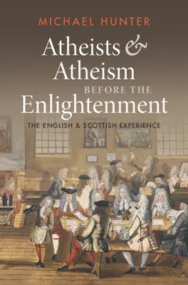 Ateos y ateísmo antes de la Ilustración: La experiencia inglesa y escocesa - Atheists and Atheism Before the Enlightenment: The English and Scottish Experience