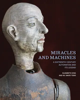 Milagros y máquinas: Un autómata del siglo XVI y su leyenda - Miracles and Machines: A Sixteenth-Century Automaton and Its Legend