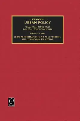 Research in Urban Policy, Volume 5: Local Administration in the Policy Process: An International Perspective