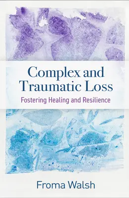 Pérdidas complejas y traumáticas: Fomentar la curación y la resiliencia - Complex and Traumatic Loss: Fostering Healing and Resilience