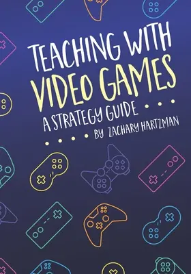 Enseñar con videojuegos: Guía estratégica - Teaching With Video Games: A Strategy Guide