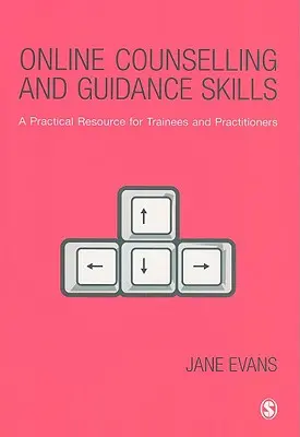 Habilidades de asesoramiento y orientación en línea: Un recurso práctico para estudiantes y profesionales - Online Counselling and Guidance Skills: A Practical Resource for Trainees and Practitioners