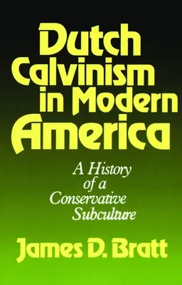 El calvinismo holandés en la América moderna: Historia de una subcultura conservadora - Dutch Calvinism in Modern America: A History of a Conservative Subculture