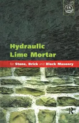 Mortero de cal hidráulica para mampostería de piedra, ladrillo y bloque: Guía de buenas prácticas - Hydraulic Lime Mortar for Stone, Brick and Block Masonry: A Best Practice Guide