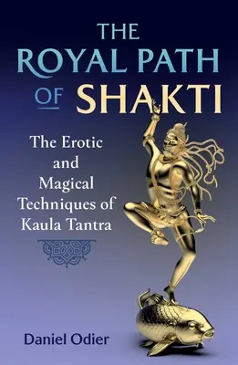 El Camino Real de Shakti: Las técnicas eróticas y mágicas del Kaula Tantra - The Royal Path of Shakti: The Erotic and Magical Techniques of Kaula Tantra