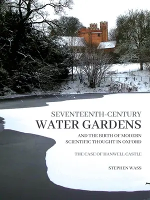 Los jardines acuáticos del siglo XVII y el nacimiento del pensamiento científico moderno en Oxford: El caso del castillo de Hanwell - Seventeenth-Century Water Gardens and the Birth of Modern Scientific Thought in Oxford: The Case of Hanwell Castle