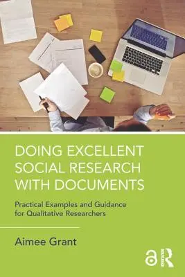 Hacer investigación social excelente con documentos: Ejemplos prácticos y orientación para investigadores cualitativos - Doing Excellent Social Research with Documents: Practical Examples and Guidance for Qualitative Researchers