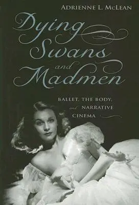 Cisnes moribundos y locos: Ballet, cuerpo y cine narrativo - Dying Swans and Madmen: Ballet, the Body, and Narrative Cinema