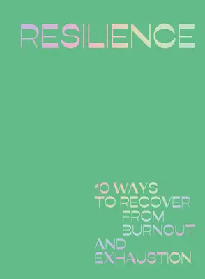 Resiliencia: 10 maneras de recuperarse del agotamiento y la extenuación - Resilience: 10 Ways to Recover from Burnout and Exhaustion