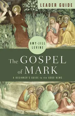 El Evangelio de Marcos Guía para el lector: Guía para principiantes sobre la Buena Nueva - The Gospel of Mark Leader Guide: A Beginner's Guide to the Good News