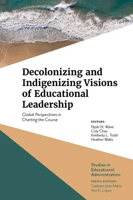 Visiones descolonizadoras e indigenizadoras del liderazgo educativo: Perspectivas globales para trazar el rumbo - Decolonizing and Indigenizing Visions of Educational Leadership: Global Perspectives in Charting the Course