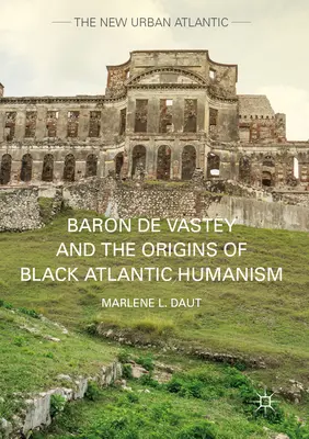 El barón de Vastey y los orígenes del humanismo negro atlántico - Baron de Vastey and the Origins of Black Atlantic Humanism