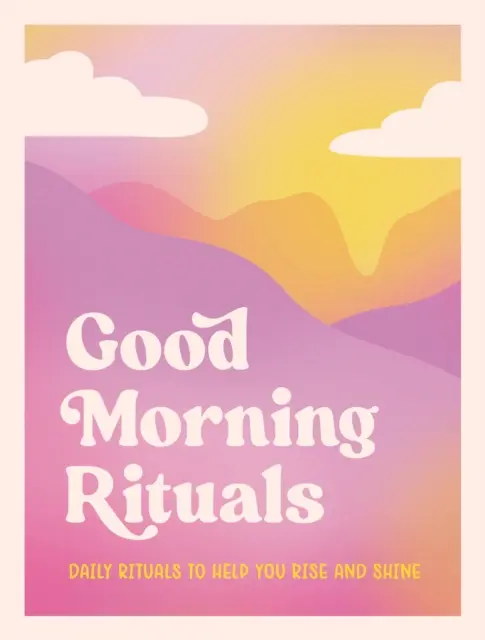 Rituales de buenos días - Rituales diarios para ayudarte a levantarte y brillar - Good Morning Rituals - Daily Rituals to Help You Rise and Shine