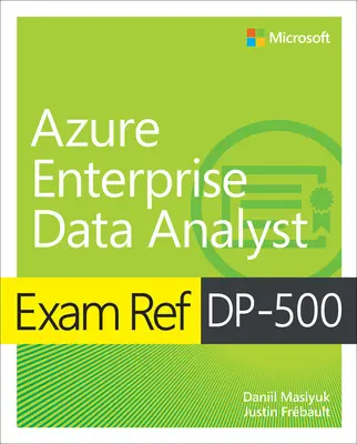 Exam Ref Dp-500 Designing and Implementing Enterprise-Scale Analytics Solutions Using Microsoft Azure and Microsoft Power Bi