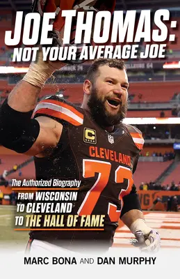 Joe Thomas: Not Your Average Joe: The Authorized Biography -- De Wisconsin a Cleveland y al Salón de la Fama - Joe Thomas: Not Your Average Joe: The Authorized Biography -- From Wisconsin to Cleveland to the Hall of Fame