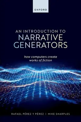 Introducción a los generadores narrativos: Cómo los ordenadores crean obras de ficción (P(c)Rez Y. P(c)Rez Rafael) - An Introduction to Narrative Generators: How Computers Create Works of Fiction (P(c)Rez Y. P(c)Rez Rafael)