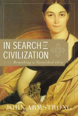 En busca de la civilización: Rehacer una idea desprestigiada - In Search of Civilization: Remaking a Tarnished Idea