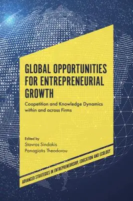 Oportunidades globales para el crecimiento empresarial: La coopetición y la dinámica del conocimiento dentro de las empresas y entre ellas - Global Opportunities for Entrepreneurial Growth: Coopetition and Knowledge Dynamics Within and Across Firms