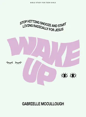 Despierta - Libro de estudio bíblico para chicas adolescentes: Deja de dormitar y empieza a vivir radicalmente para Jesús - Wake Up - Teen Girls' Bible Study Book: Stop Hitting Snooze and Start Living Radically for Jesus