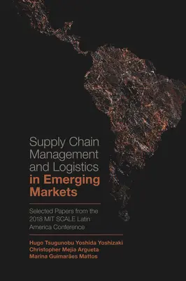 Gestión de la Cadena de Suministro y Logística en Mercados Emergentes: Ponencias seleccionadas de la Conferencia Mit Scale Latin America 2018 - Supply Chain Management and Logistics in Emerging Markets: Selected Papers from the 2018 Mit Scale Latin America Conference