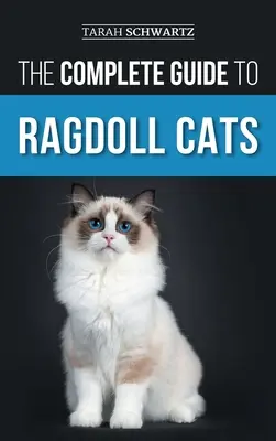 La guía completa de los gatos Ragdoll: Cómo elegir, preparar, adiestrar, cepillar, alimentar, cuidar y querer a su nuevo gato Ragdoll - The Complete Guide to Ragdoll Cats: Choosing, Preparing For, House Training, Grooming, Feeding, Caring For, and Loving Your New Ragdoll Cat