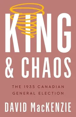 Rey y caos: Las elecciones generales canadienses de 1935 - King and Chaos: The 1935 Canadian General Election