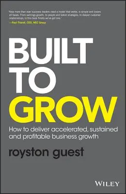 Construido para crecer: Cómo conseguir un crecimiento empresarial acelerado, sostenido y rentable - Built to Grow: How to Deliver Accelerated, Sustained and Profitable Business Growth