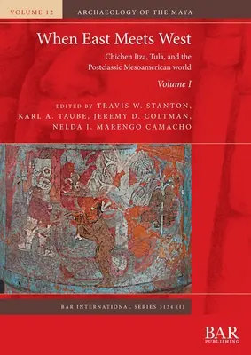 Cuando Oriente se encuentra con Occidente. Volumen I: Chichén Itzá, Tula y el mundo posclásico mesoamericano - When East Meets West. Volume I: Chichen Itza, Tula, and the Postclassic Mesoamerican world