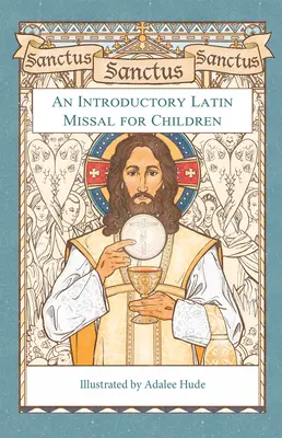 Sanctus, Sanctus, Sanctus: Misal de introducción al latín para niños - Sanctus, Sanctus, Sanctus: An Introductory Latin Missal for Children