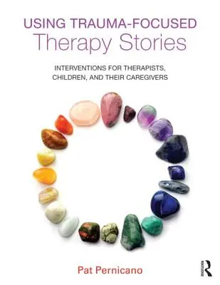Uso de cuentos en la terapia centrada en el trauma: Intervenciones para terapeutas, niños y sus cuidadores - Using Trauma-Focused Therapy Stories: Interventions for Therapists, Children, and Their Caregivers