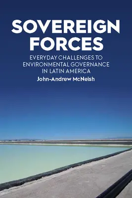 Fuerzas soberanas: Desafíos cotidianos a la gobernanza medioambiental en América Latina - Sovereign Forces: Everyday Challenges to Environmental Governance in Latin America