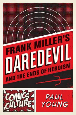 Daredevil y los fines del heroísmo, de Frank Miller - Frank Miller's Daredevil and the Ends of Heroism