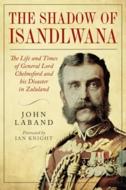 A la sombra de Isandlwana: Vida y época del general Lord Chelmsford y su desastre en Zululandia - In the Shadow of Isandlwana: The Life and Times of General Lord Chelmsford and His Disaster in Zululand