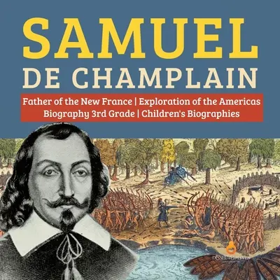 Samuel de Champlain Padre de la Nueva Francia Exploración de las Américas Biografía 3er Grado Biografías Infantiles - Samuel de Champlain Father of the New France Exploration of the Americas Biography 3rd Grade Children's Biographies