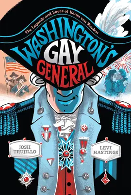 El general gay de Washington: Las leyendas y amores del barón Von Steuben - Washington's Gay General: The Legends and Loves of Baron Von Steuben