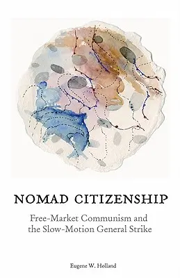 Ciudadanía nómada: El comunismo de libre mercado y la huelga general a cámara lenta - Nomad Citizenship: Free-Market Communism and the Slow-Motion General Strike