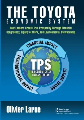 El Sistema Económico Toyota: Cómo los líderes crean verdadera prosperidad a través de la congruencia financiera, la dignidad del trabajo y la protección del medio ambiente - The Toyota Economic System: How Leaders Create True Prosperity Through Financial Congruency, Dignity of Work, and Environmental Stewardship