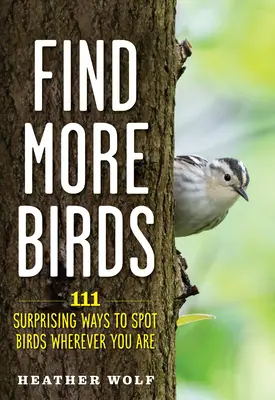 Encuentra más pájaros: 111 formas sorprendentes de avistar pájaros estés donde estés - Find More Birds: 111 Surprising Ways to Spot Birds Wherever You Are