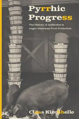 Progreso pírrico: La historia de los antibióticos en la producción alimentaria angloamericana - Pyrrhic Progress: The History of Antibiotics in Anglo-American Food Production