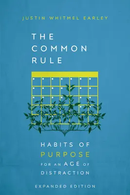 La Regla Común: Hábitos de Propósito para una Era de Distracción - The Common Rule: Habits of Purpose for an Age of Distraction