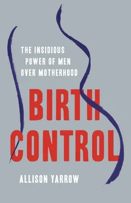 El control de la natalidad: El insidioso poder de los hombres sobre la maternidad - Birth Control: The Insidious Power of Men Over Motherhood