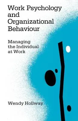 Psicología del trabajo y comportamiento organizativo: La gestión del individuo en el trabajo - Work Psychology and Organizational Behaviour: Managing the Individual at Work