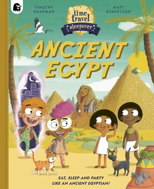 Pijamada en el tiempo: El Antiguo Egipto - ¡Come, duerme y diviértete como un antiguo egipcio! - Time Travel Sleepover: Ancient Egypt - Eat, Sleep and Party Like an Ancient Egyptian!