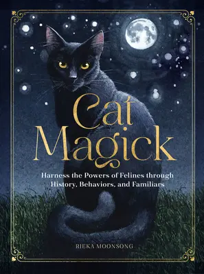 Magia felina: Aprovecha los poderes de los felinos a través de la historia, los comportamientos y los familiares - Cat Magick: Harness the Powers of Felines Through History, Behaviors, and Familiars