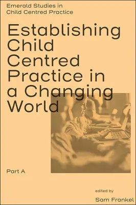 Establecer una práctica centrada en el niño en un mundo cambiante, Parte a - Establishing Child Centred Practice in a Changing World, Part a