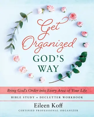 Organízate a la manera de Dios: Lleva el orden de Dios a cada área de tu vida - Get Organized God's Way: Bring God's Order into Every Area of Your Life
