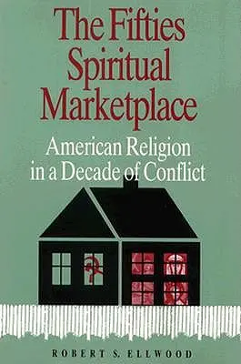 El mercado espiritual de los cincuenta: La religión estadounidense en una década de conflictos - The Fifties Spiritual Marketplace: American Religion in a Decade of Conflict